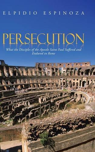 Persecution: What the Disciples of the Apostle Saint Paul Suffered and Endured in Rome(English)
