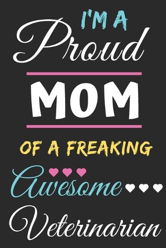 I'm A Proud Mom Of A Freaking Awesome Veterinarian