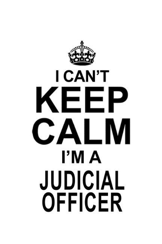 I Can't Keep Calm I'm A Judicial Officer