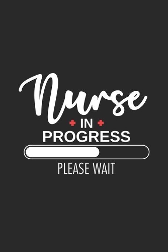 Nurse In Progress Please Wait: Nurse Appreciation Gift, Nursing Student Daily Planner, To Do List, Ruled Notebook, Patient Care Journal For Nursing Students