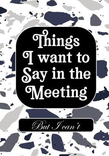 Things i Want to Say in Meeting But i Can't: BLANK Lined Office Journal/Notebook for Meetings Fun Gag Gift For Office/Boss/Co-worker/Assistant/Teacher