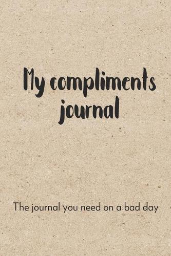 My Compliments Journal The Journal You Need On A Bad Day
