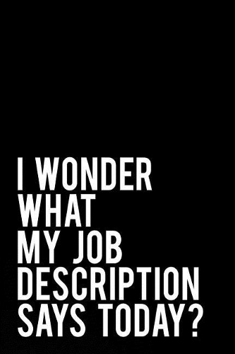 I Wonder What My Job Description Says Today?