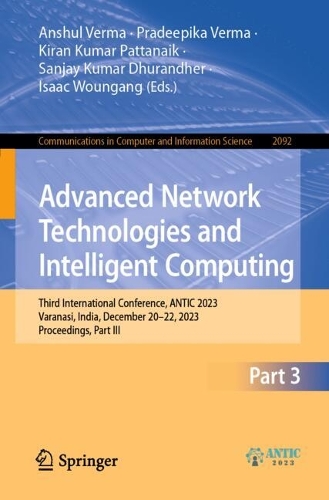 Advanced Network Technologies and Intelligent Computing: Third International Conference, ANTIC 2023, Varanasi, India, December 20-22, 2023, Proceedings, Part III(2092 Communications in Computer and Information Science)