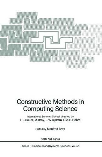 Constructive Methods in Computing Science: International Summer School directed by F.L. Bauer, M. Broy, E.W. Dijkstra, C.A.R. Hoare(55 NATO ASI Subseries F:)
