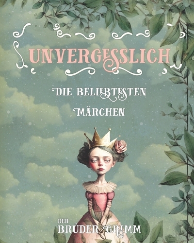 Die beliebtesten Märchen der Brüder Grimm: Unvergesslich