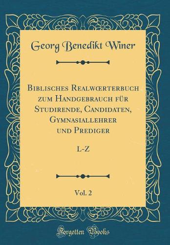 Biblisches Realwoerterbuch Zum Handgebrauch Für Studirende, Candidaten, Gymnasiallehrer Und Prediger, Vol. 2: L-Z (Classic Reprint)