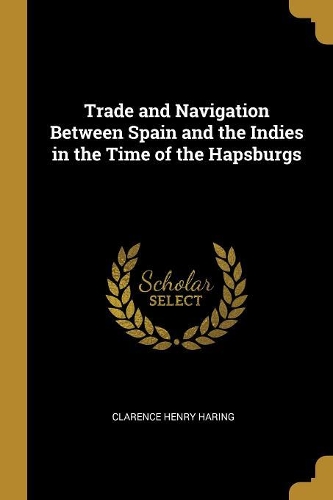 Trade and Navigation Between Spain and the Indies in the Time of the Hapsburgs