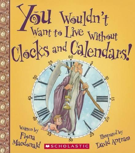 You Wouldn't Want to Live Without Clocks and Calendars!: (You Wouldn't Want to Live Without)