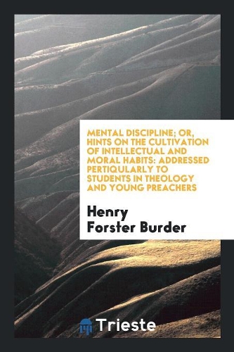Mental Discipline; Or, Hints on the Cultivation of Intellectual and Moral Habits