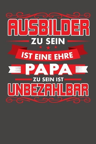Ausbilder Zu Sein Ist Eine Ehre - Papa Zu Sein Ist Unbezahlbar