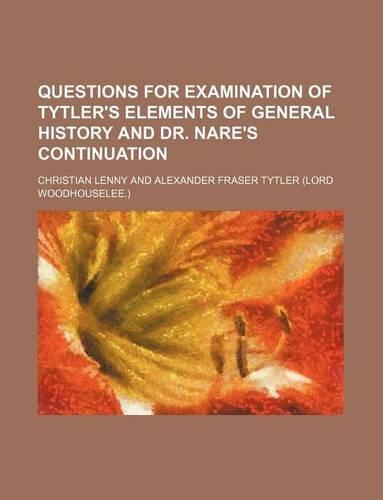 Questions for Examination of Tytler's Elements of General History and Dr. Nare's Continuation