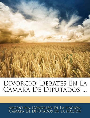 Divorcio: Debates En La Camara de Diputados ...(Spanish)