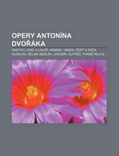 Opery Antonina DVO Aka: Dimitrij, Kral a Uhli, Armida, Vanda, Ert a Ka A, Rusalka, Elma Sedlak, Jakobin, Alfred, Tvrde Palice(Czech)