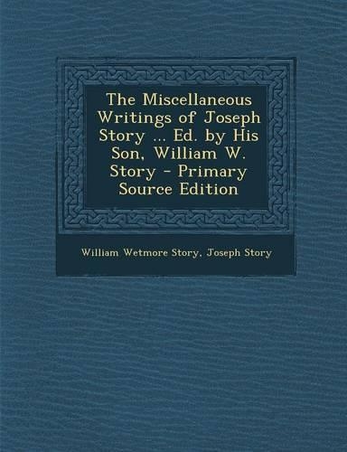The Miscellaneous Writings of Joseph Story ... Ed. by His Son, William W. Story