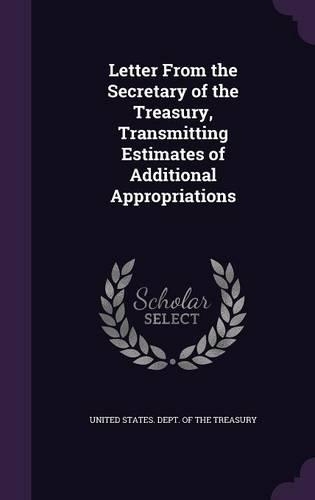 Letter from the Secretary of the Treasury, Transmitting Estimates of Additional Appropriations