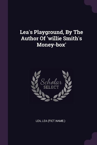 Lea's Playground, By The Author Of 'willie Smith's Money-box'