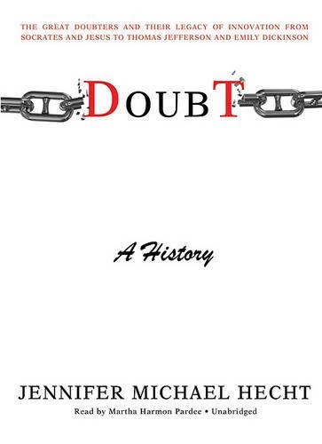 Doubt: A History: The Great Doubters and Their Legacy of Innovation from Socrates and Jesus to Thomas Jefferson and Emily Dickinson
