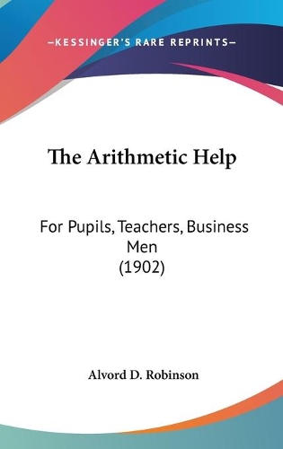 The Arithmetic Help: For Pupils, Teachers, Business Men (1902)