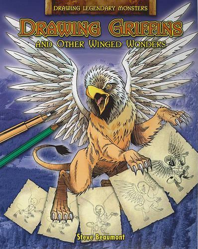 Drawing Griffins and Other Winged Wonders: (Drawing Legendary Monsters)