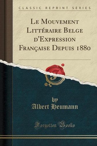 Le Mouvement Littï¿½raire Belge d'Expression Franï¿½aise Depuis 1880 (Classic Reprint)