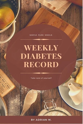 Weekly Diabetes Record: Take care of yourself(1 Diabetes Journal)