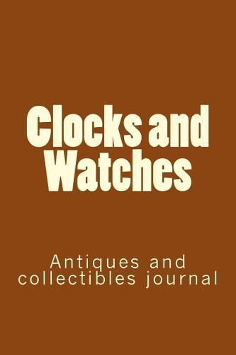 Clocks and Watches: Antiques and collectibles journal
