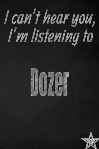 I Can't Hear You, I'm Listening to Dozer Creative Writing Lined Journal