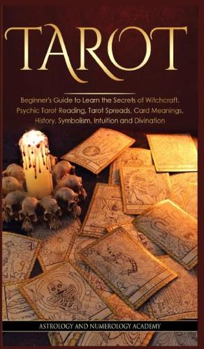 Tarot: Beginner's Guide to Learn the Secrets of Witchcraft. Psychic Tarot Reading, Tarot Spreads, Card Meanings, History, Symbolism, Intuition and Divinati