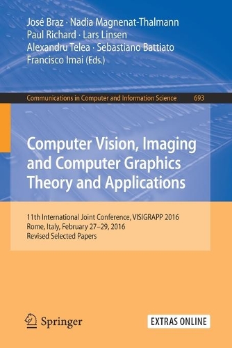 Computer Vision, Imaging and Computer Graphics Theory and Applications: 11th International Joint Conference, VISIGRAPP 2016, Rome, Italy, February 27 – 29, 2016, Revised Selected Papers(693 Communications in Computer and Information Science)
