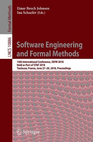 Software Engineering and Formal Methods: 16th International Conference, SEFM 2018,  Held as Part of STAF 2018, Toulouse, France, June 27–29, 2018, Proceedings(Theoretical Computer Science and General Issues)
