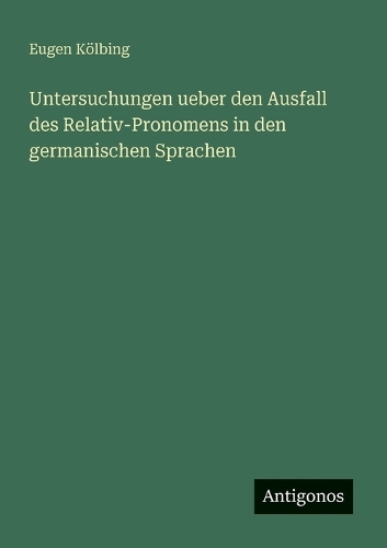 Untersuchungen ueber den Ausfall des Relativ-Pronomens in den germanischen Sprachen
