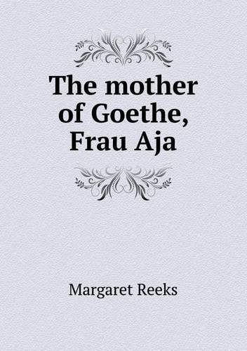 The Mother of Goethe, Frau Aja: (English)