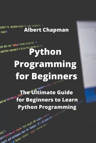 Python Programming for Beginners: The Ultimate Guide for Beginners to Learn Python Programming