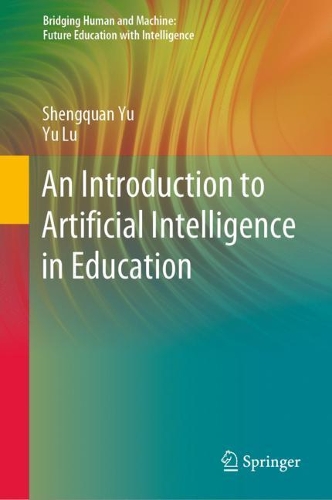 An Introduction to Artificial Intelligence in Education: (Bridging Human and Machine: Future Education with Intelligence)