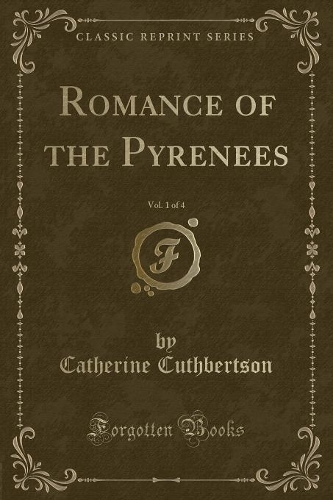 Romance of the Pyrenees, Vol. 1 of 4 (Classic Reprint): (English)