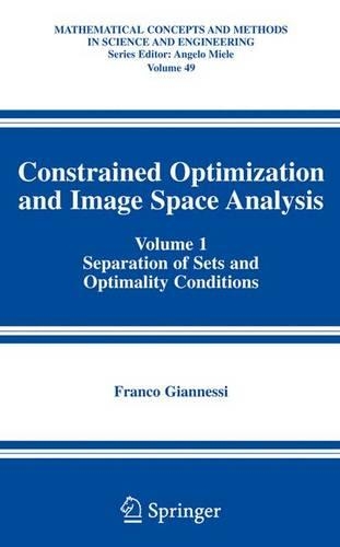 Constrained Optimization and Image Space Analysis: Volume 1: Separation of Sets and Optimality Conditions(Mathematical Concepts and Methods in Science and Engineering)