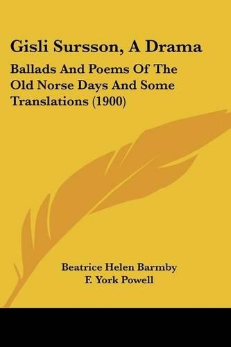 Gisli Sursson, A Drama: Ballads And Poems Of The Old Norse Days And Some Translations (1900)(English)