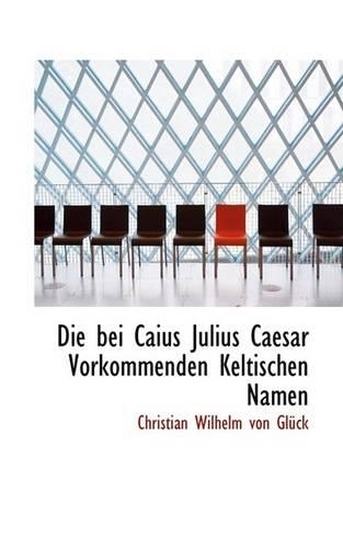 Die Bei Caius Julius Caesar Vorkommenden Keltischen Namen: (English)