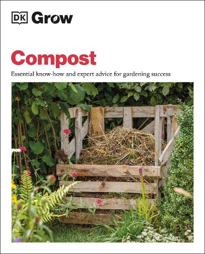 Grow Compost: Essential know-how and expert advice for gardening success(DK Grow)