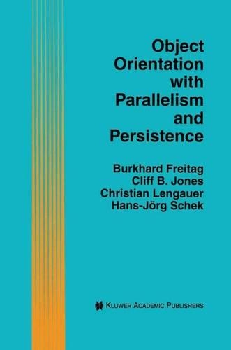 Object Orientation with Parallelism and Persistence: (370 The Springer International Series in Engineering and Computer Science)