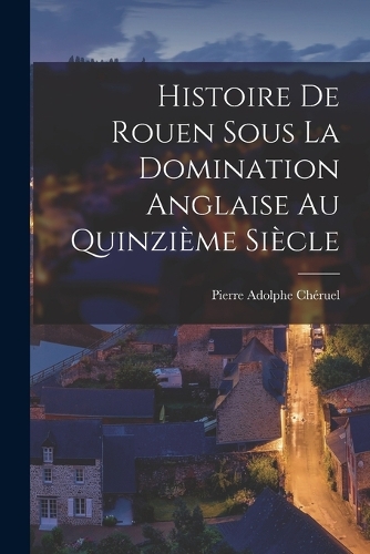 Histoire De Rouen Sous La Domination Anglaise Au Quinzième Siècle