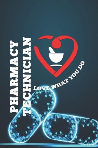 Pharmacy Technician Love What You Do: Blank Lined Notebook ( Pharmacy Technician ) Pills