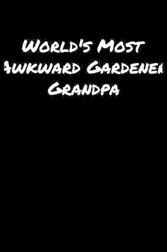 World's Most Awkward Gardener Grandpa: A soft cover blank lined journal to jot down ideas, memories, goals, and anything else that comes to mind.