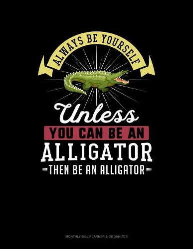 Always Be Yourself Unless You Can Be an Alligator Then Be an Alligator: 6 Columns Columnar Pad(341 6 Columns Columnar Pad)
