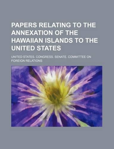 Papers Relating to the Annexation of the Hawaiian Islands to the United States