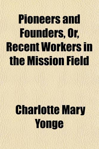 Pioneers and Founders, Or, Recent Workers in the Mission Field