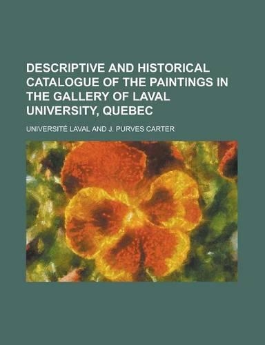 Descriptive and Historical Catalogue of the Paintings in the Gallery of Laval University, Quebec