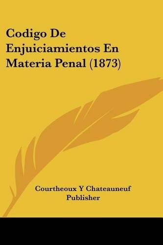Codigo De Enjuiciamientos En Materia Penal (1873): (Spanish)