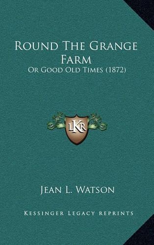 Round the Grange Farm: Or Good Old Times (1872)